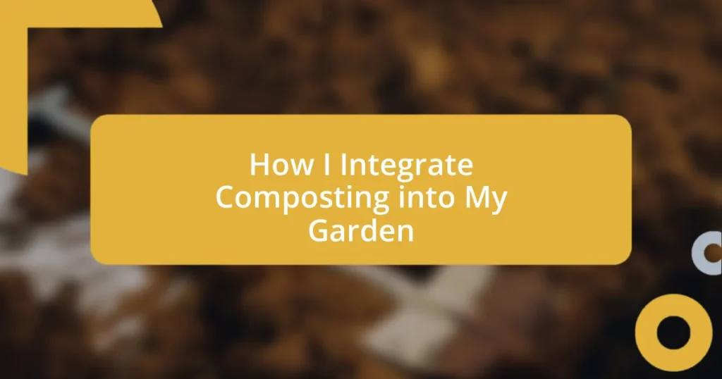 How I Integrate Composting into My Garden