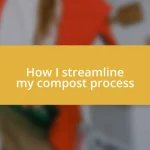 How I streamline my compost process