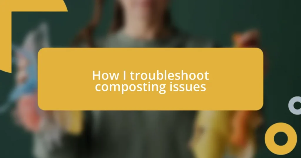 How I troubleshoot composting issues