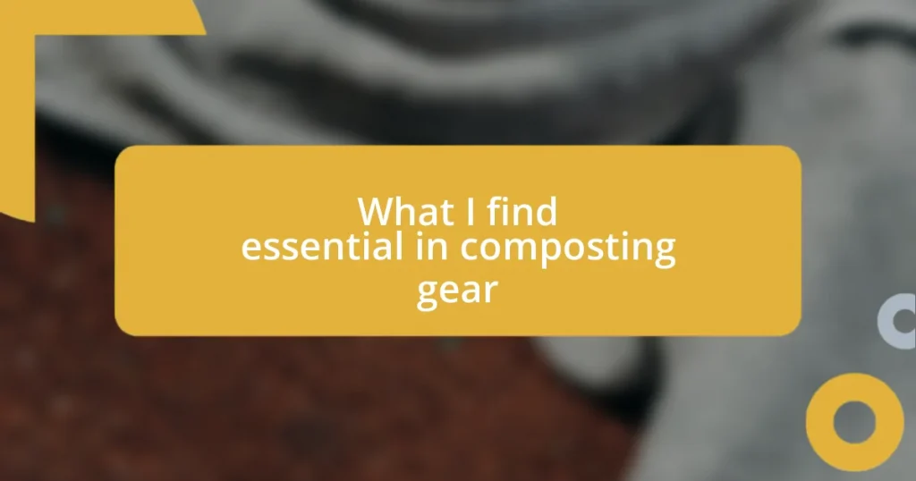 What I find essential in composting gear