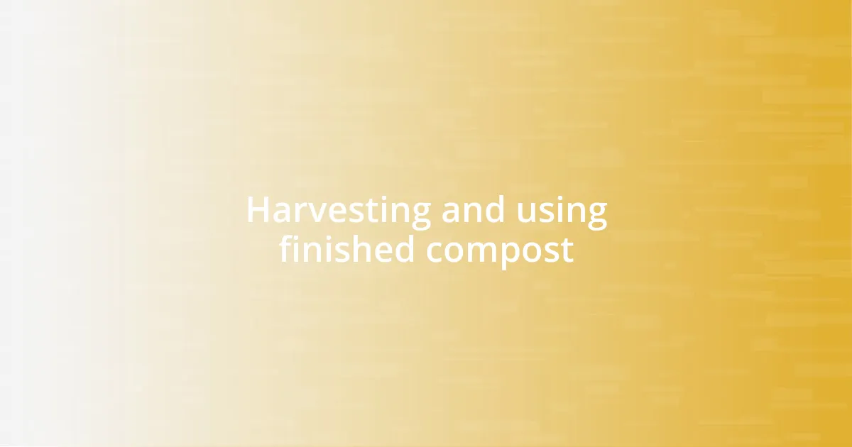 Harvesting and using finished compost