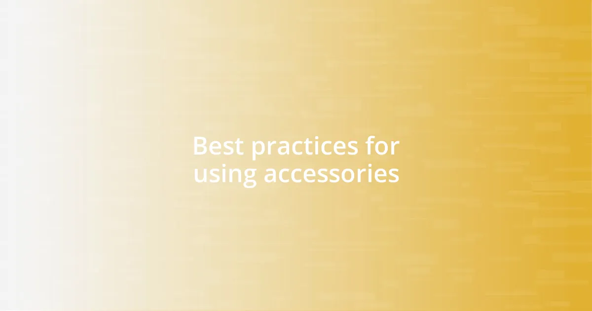 Best practices for using accessories