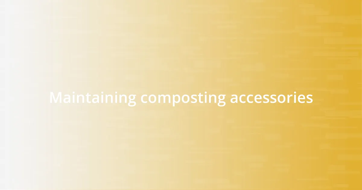 Maintaining composting accessories