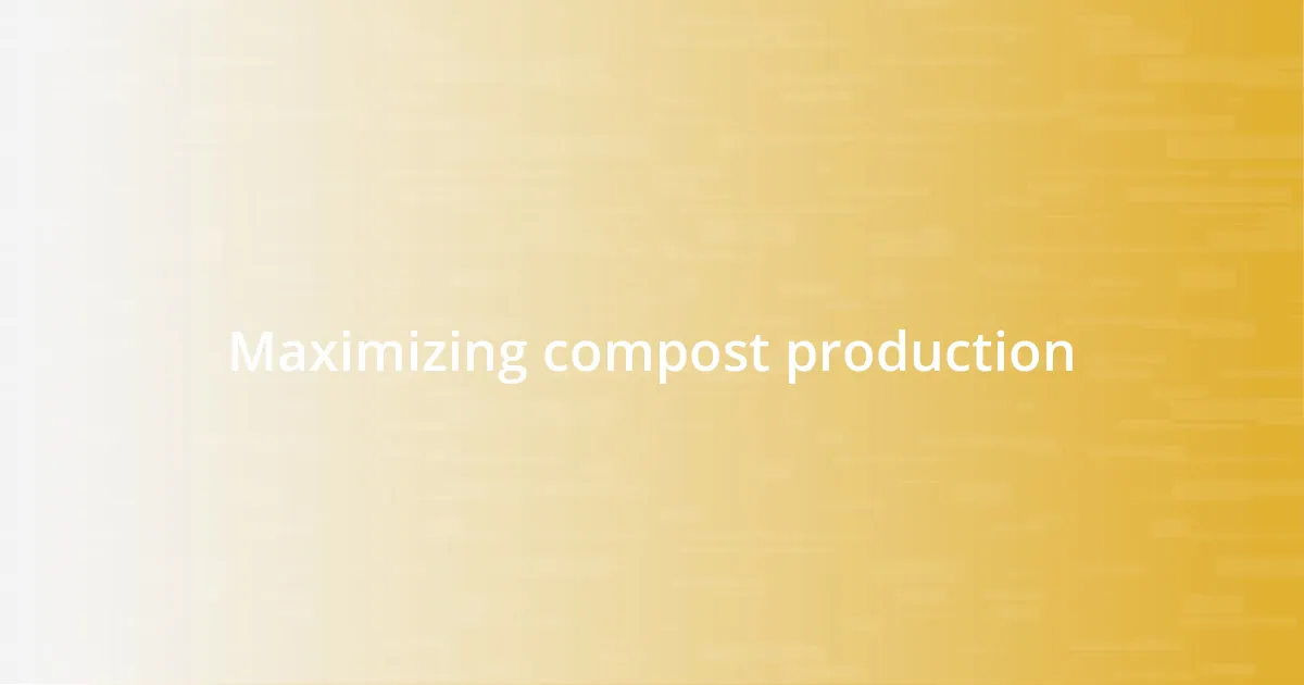 Maximizing compost production